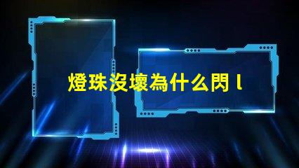 燈珠沒壞為什么閃 led燈珠為什么容易壞